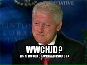 BILL CLINTON WHAT WOULD CRACKHEADJESUS DO