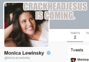 MONICA LEWINSKY CRACKHEAD JESUS IS COMING